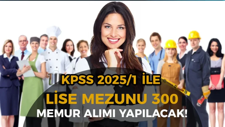 Lise Mezunu Memur Alımı: KPSS 2025/1 il 300 Kontenjan