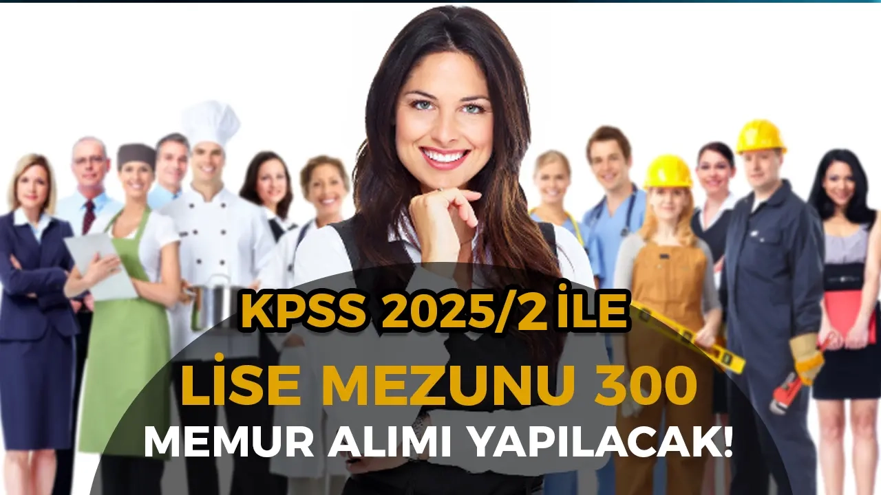 Lise Mezunu Memur Alımı: KPSS 2025/2 il 300 Kontenjan