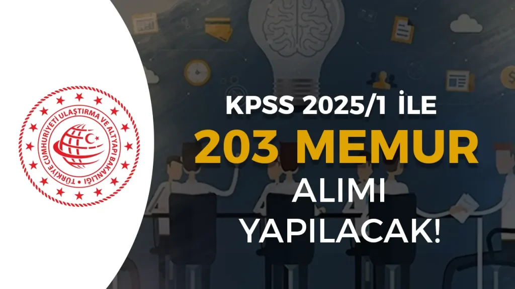 Ulaştırma Bakanlığı 203 Memur Alımı Yapacak! KPSS 2025/1 Kadro ve Şartlar Açıklandı