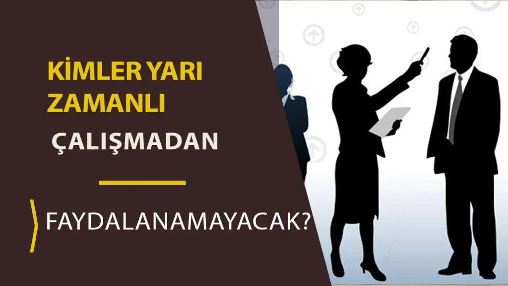 Yarı Zamanlı Çalışma Hakkından Faydalanamayacak Kadrolar Açıklandı 1 Yarı Zamanlı Çalışma Hakkından Faydalanamayacak Kadrolar Açıklandı