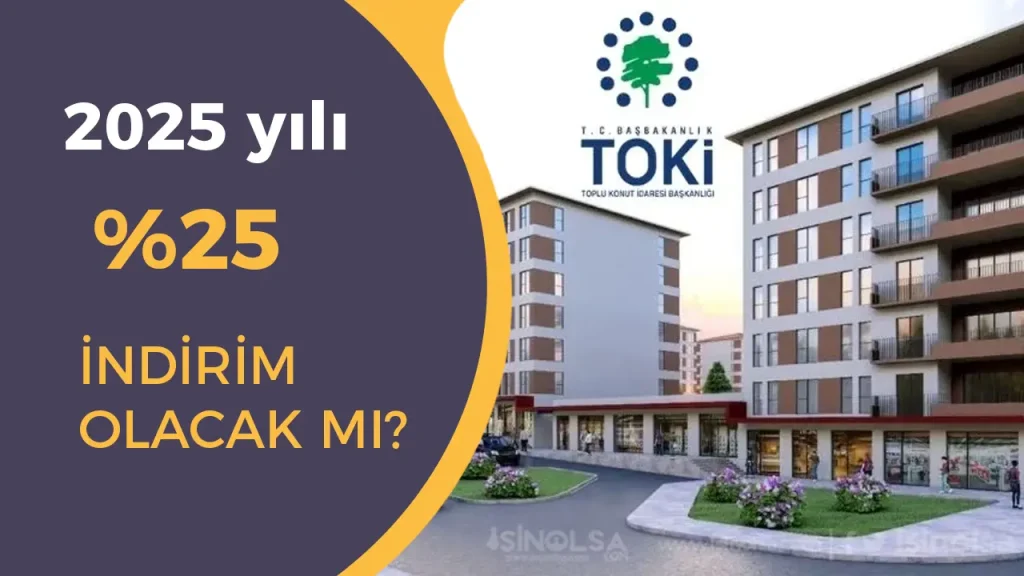 2025 Yılı TOKİ Yüzde 25 İndirim Kampanyası Olacak mı? 1 2025 Yili TOKI Yuzde 25 Indirim Kampanyasi Olacak mi