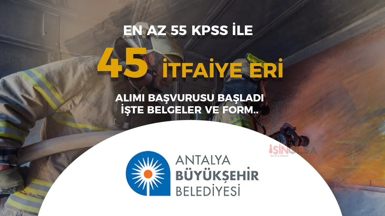 Antalya Büyükşehir Belediyesi 45 İtfaiye Eri Alımı Başvuru Formu ve Belgeleri
