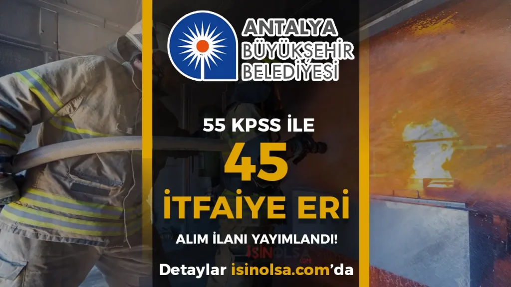 Antalya Büyükşehir Belediyesi 45 İtfaiye Eri Alımı Yapacak! Düşük KPSS İle