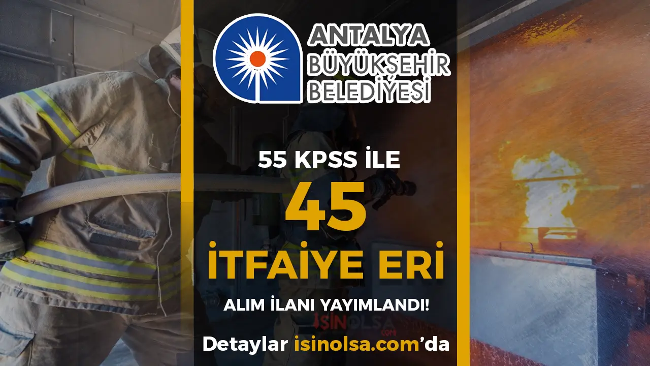 Antalya Büyükşehir Belediyesi 45 İtfaiye Eri Alımı Yapacak! Düşük KPSS İle