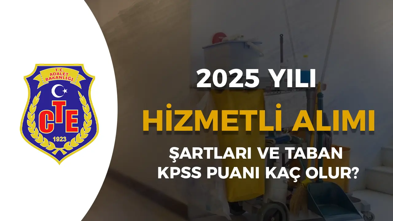CTE 2025 Yılı Hizmetli Alımı Şartları ve Taban KPSS Puanı