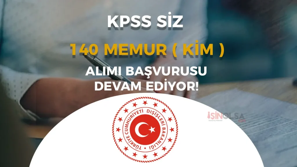 Dışişleri Bakanlığı 140 KİM Alımı Başvurusu Devam Ediyor! KPSS YOK