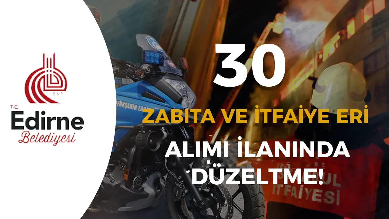 Düzeltme: Edirne Belediyesi 30 Zabıta Memuru ve İtfaiye Eri Alacak!