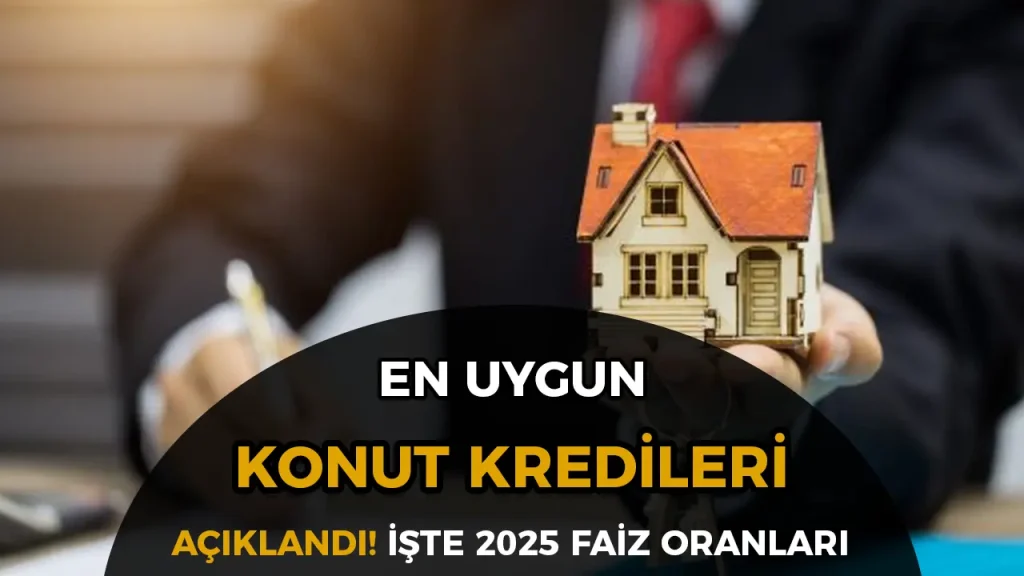 En Uygun Konut Kredisi Hangi Bankada? İşte 2025 Güncel Faiz Oranları! 1 En Uygun Konut Kredisi Hangi Bankada? İşte 2025 Güncel Faiz Oranları!