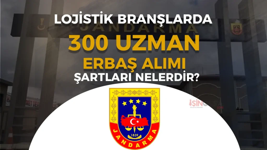Jandarma 300 Lojistik Branşlı Uzman Erbaş Alımı Şartları ve Kontenjanları