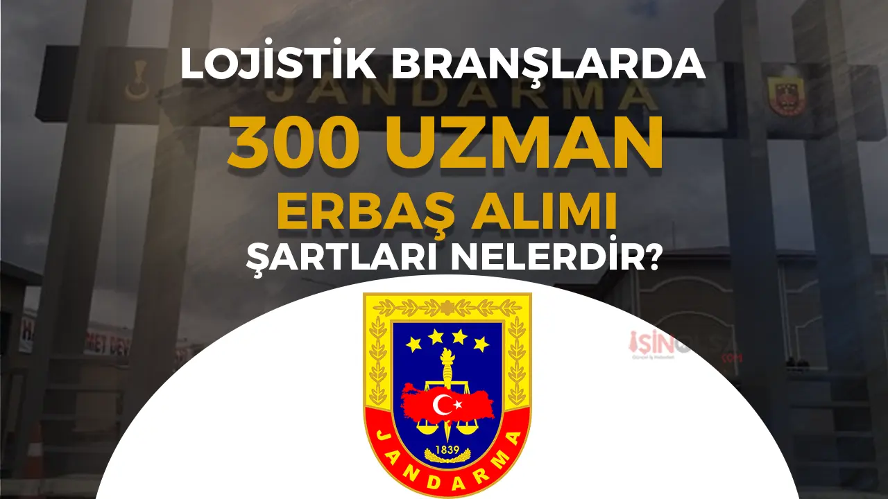 Jandarma 300 Lojistik Branşlı Uzman Erbaş Alımı Şartları ve Kontenjanları