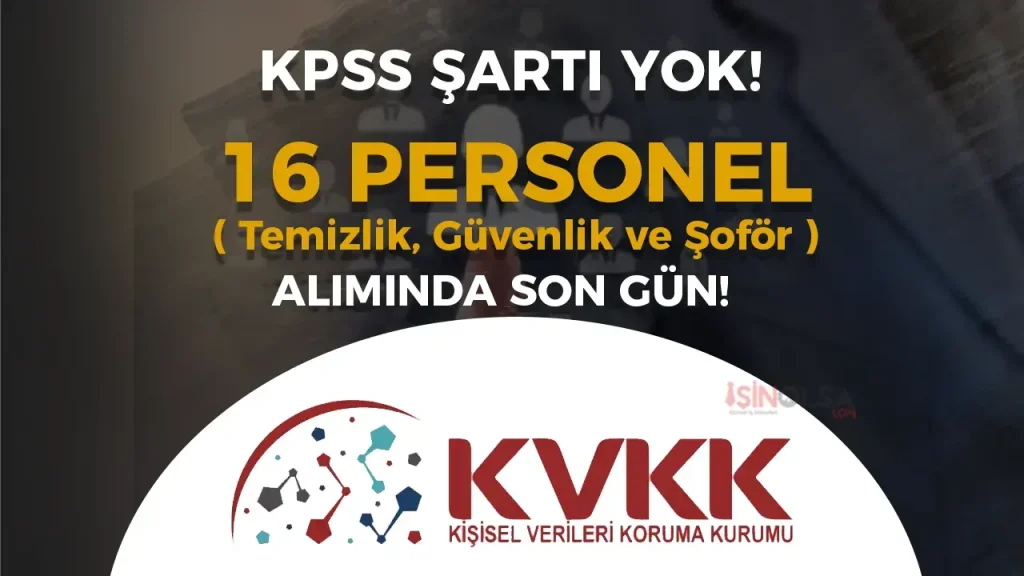 KVKK 16 Personel Alimi Temizlik Guvenlik ve Sofor Sona Eriyor