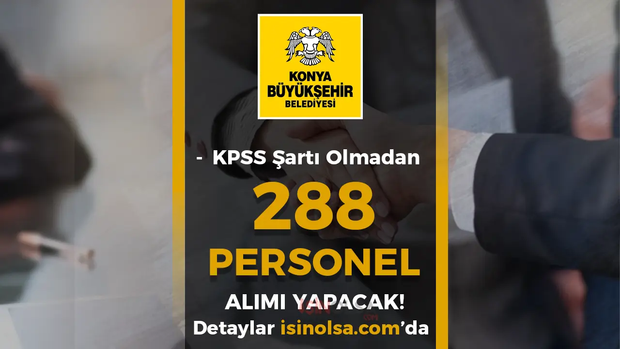 Konya Büyükşehir Belediyesi KPSS siz 288 Personel Alımı Kontenjanları ve Şartları?