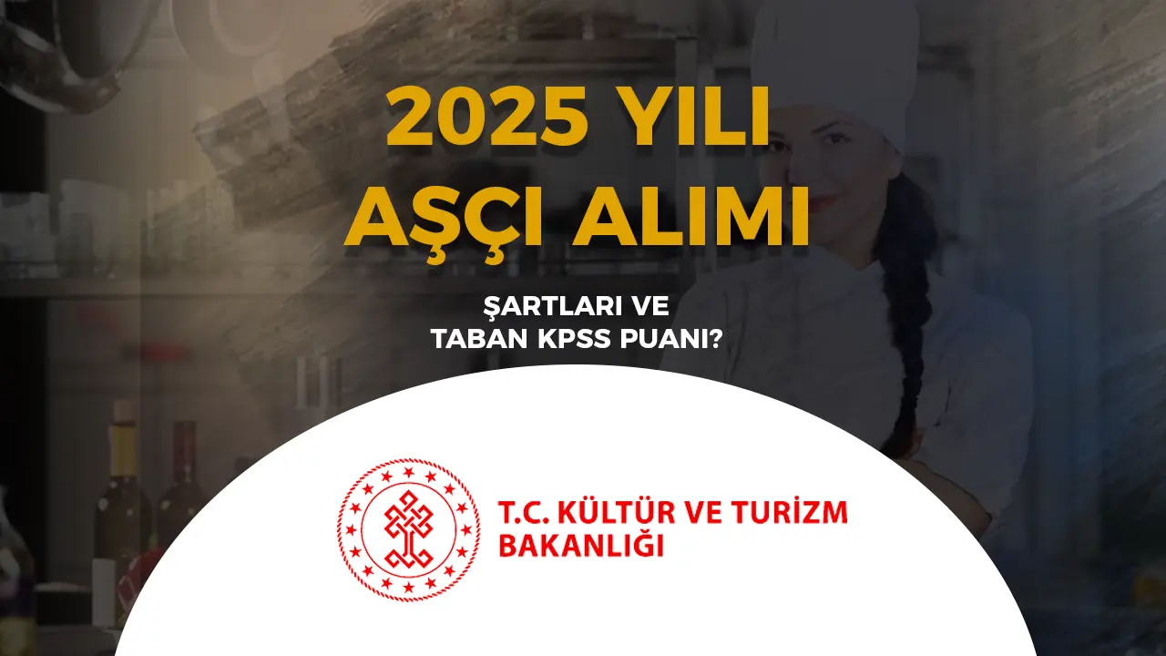 Kültür Bakanlığı 2025 Yılı Aşçı Alımı Şartları ve Taban KPSS Puanı