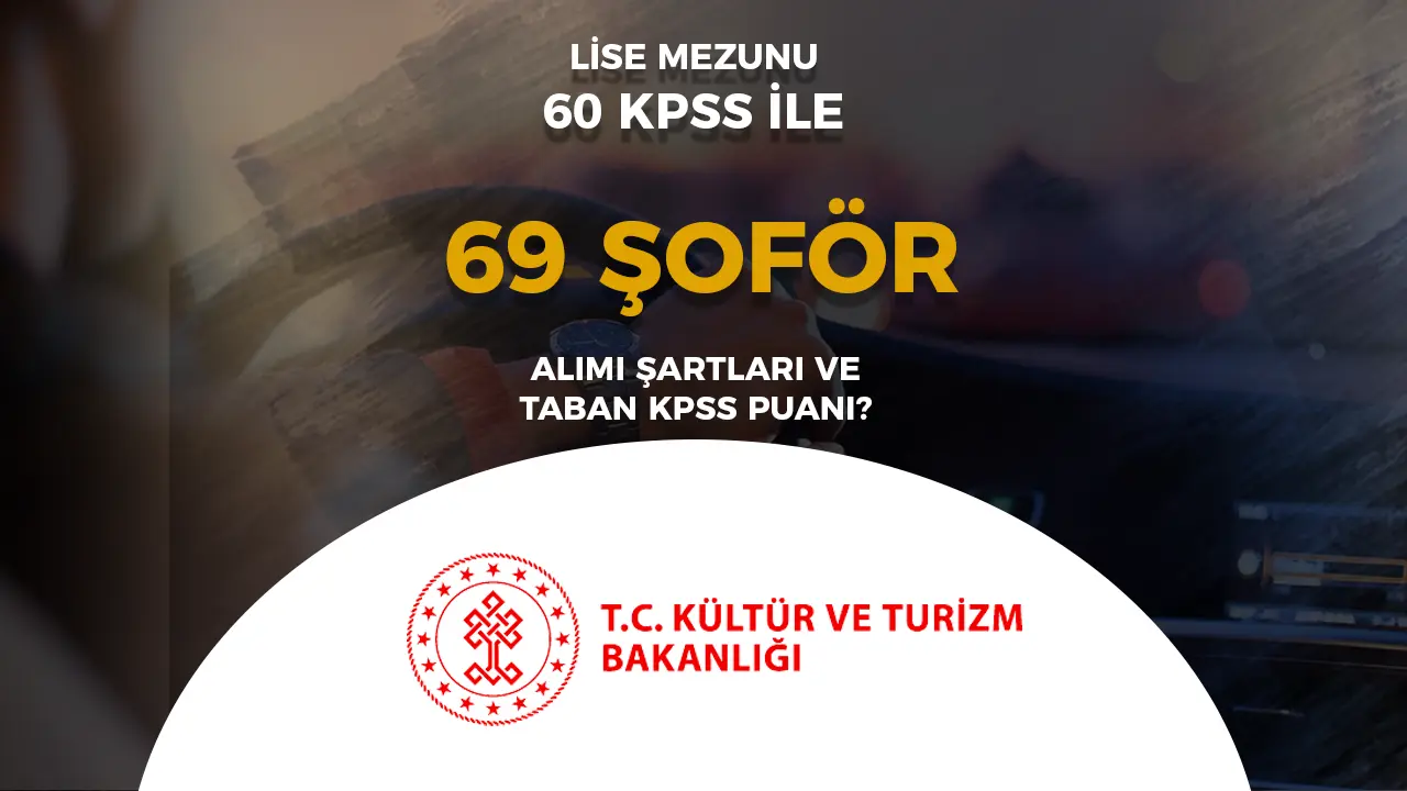 Kültür Bakanlığı 69 Şoför Alımı Şartları ve Taban KPSS Puanı 2025