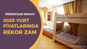 Öğrenciler Dikkat! 2025 Yurt Fiyatlarında Rekor Zamlar