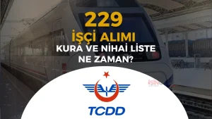 TCDD 229 İşçi Alımı: Nihai Liste ve Kura Çekimi Ne Zaman? İşte Detaylar