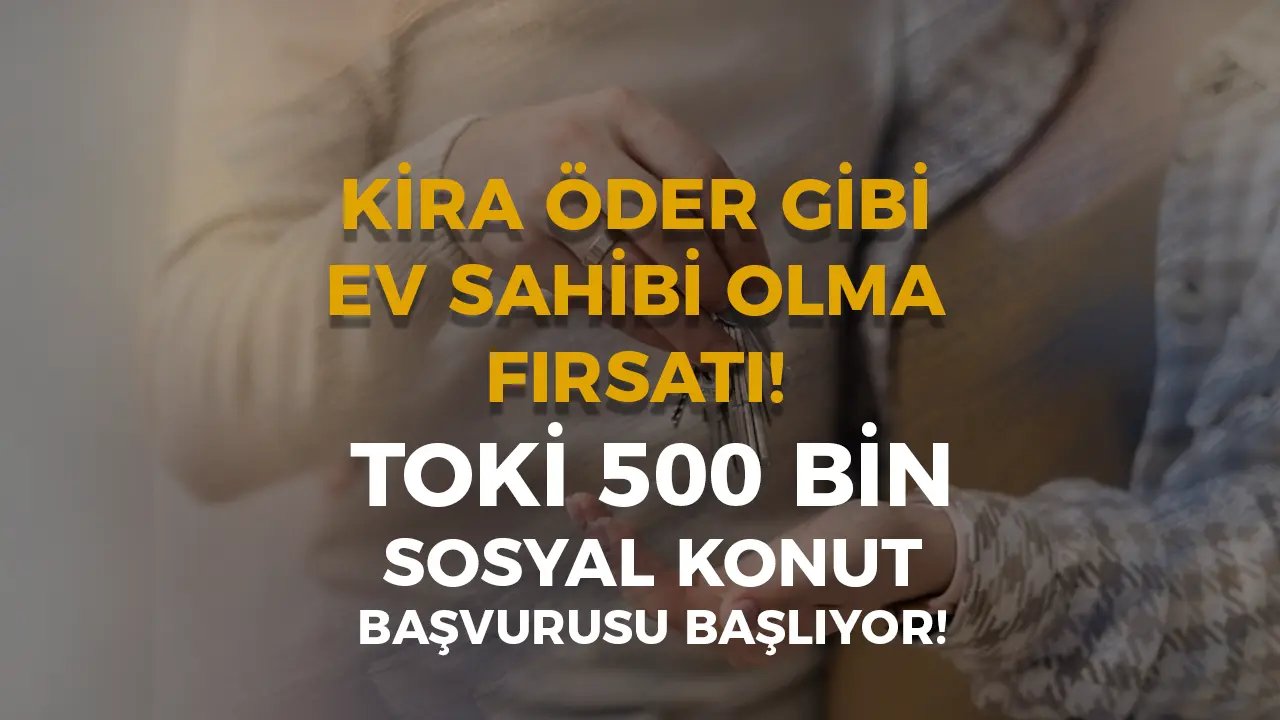 TOKİ 500 Bin Sosyal Konut 2025: Başvurular Ne Zaman, Şartlar Neler, Taksitler Kaç TL Olacak?