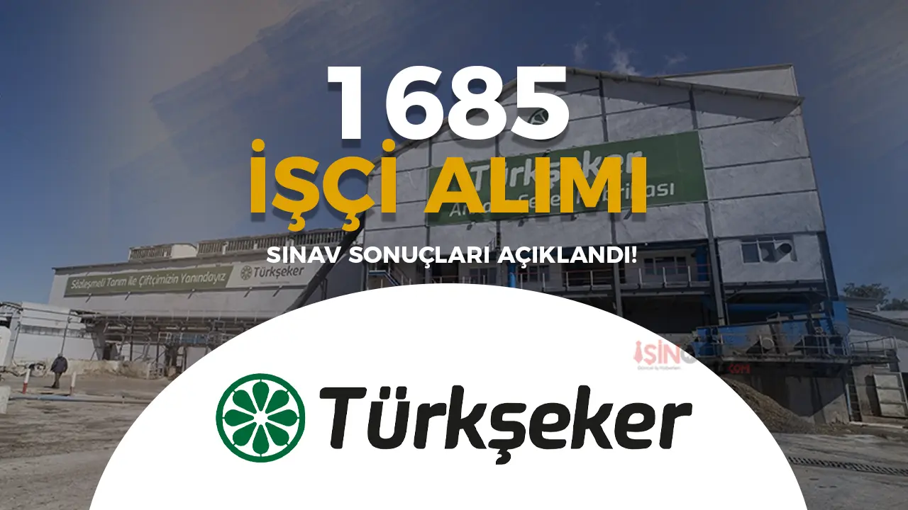 TÜRKŞEKER 1685 Sürekli İşçi Alımı Sınav Sonuçları Açıklandı!