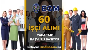 EGM 60 Kamu İşçi Alımı İlanı! Kontenjan ve Şartlar