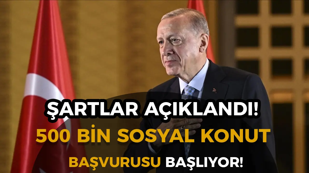 500 Bin Sosyal Konut Başvuruları Başlıyor: Şartlar, Süreç ve Ödeme Planı