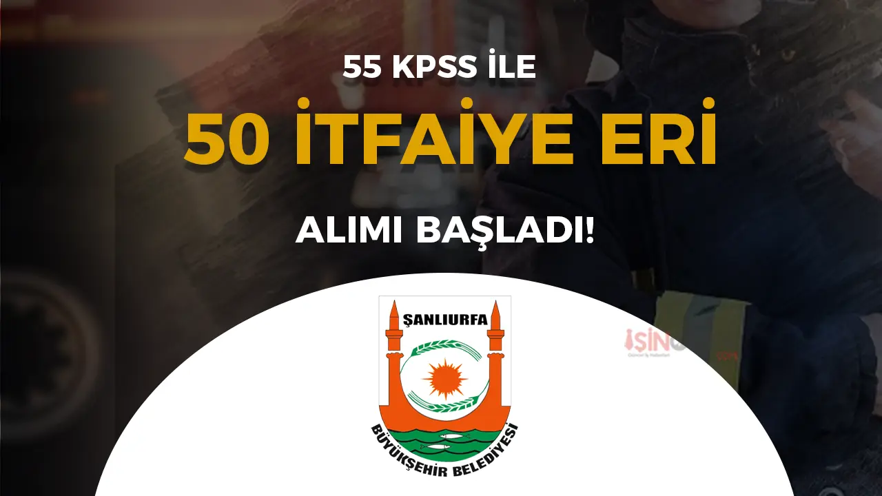 55 KPSS İle Şanlıurfa Büyükşehir Belediyesi 50 İtfaiye Eri Alımı Başvuru BAŞLADI!
