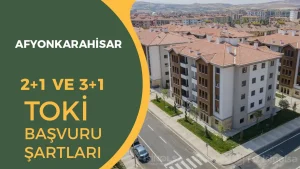 Afyonkarahisar TOKİ Sosyal Konutları 2026: 2+1 ve 3+1 Konutlar İçin Şartlar