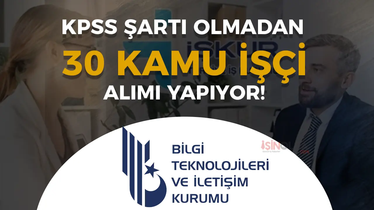 BTK 30 Kamu İşçi Alımı: İŞKUR Başvuruları Devam Ediyor! (İlan No’ları ve Kadro Dağılımı)
