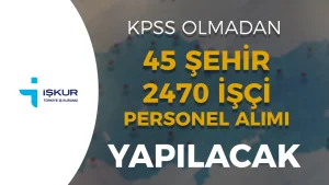 Belediye ve Şirketlere 45 Şehir 2470 İşçi Personel Alınacak!