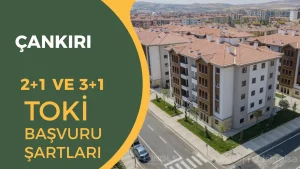 Çankırı TOKİ 2026 Sosyal Konut Başvuruları: 2+1 ve 3+1 Evler İçin Şartlar