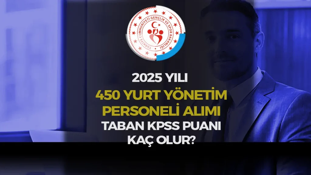 GSB 2025 Yılı Yurt Yönetim Personeli Alımı Taban Atama Puanı Kaç Olur?