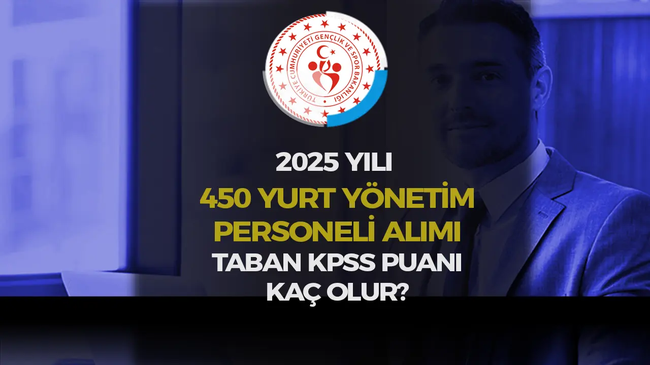 GSB 2025 Yılı Yurt Yönetim Personeli Alımı Taban Atama Puanı Kaç Olur?
