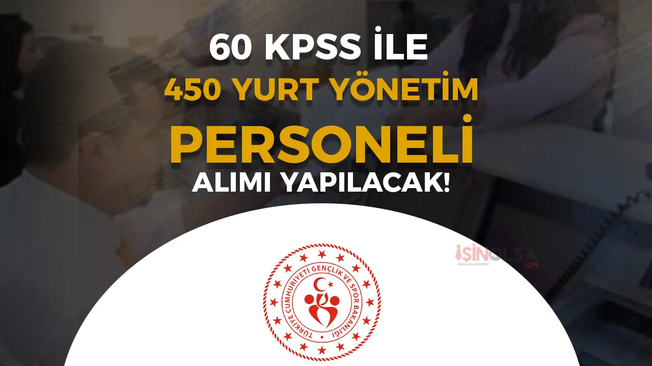 GSB 450 Yurt Yönetim Personeli Alımı İlanı 2025 Yayımlandı! İşte Şartlar