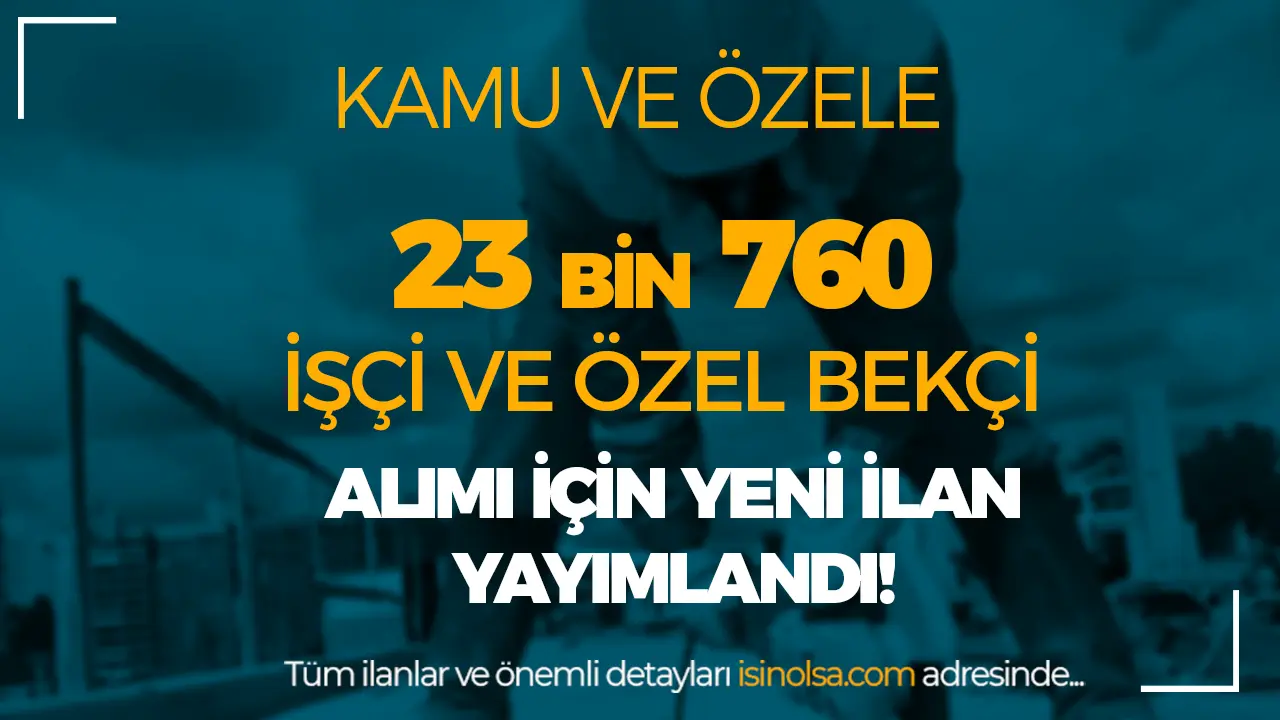 İŞKUR İle Kamu ve Özele 23 Bin 760 İşçi Alımı ve Özel Bekçi İlanları Yayımlandı