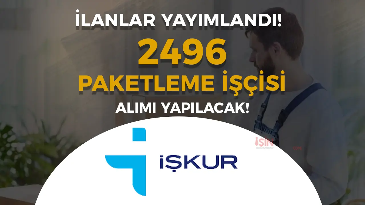 İŞKUR Üzerinden 2496 Paketleme İşçisi Alımı İlanları Yayımlandı!