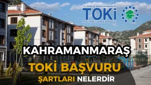 Kahramanmaraş TOKİ Sosyal Konut Başvuruları 2026: 2+1 ve 3+1 Evler İçin Şartlar