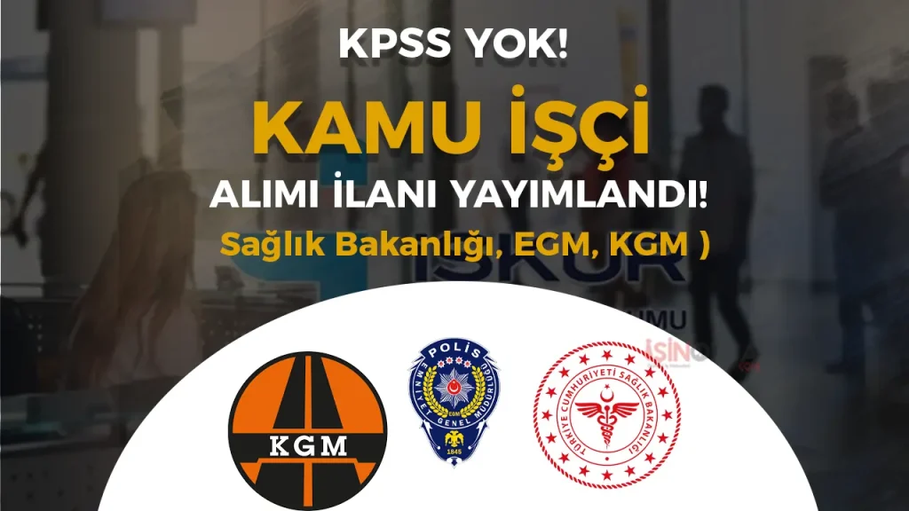 KGM, EGM ve Sağlık Bakanlığı Kamu İşçi Alımı Başladı!
