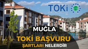 Muğla TOKİ Sosyal Konut Başvuruları 2026: Başvuru Şartları ve Taksit Planı