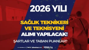 Sağlık Bakanlığı 2026 Yılı Sağlık Teknikeri ve Teknisyeni Alımı Şartları ve Taban Puanlar?
