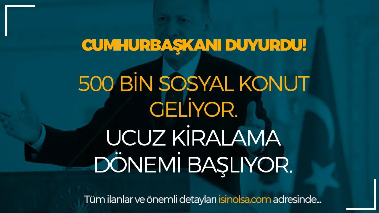 500 Bin Yeni Sosyal Konut Geliyor! Ucuz Kiralama Dönemi Başlıyor