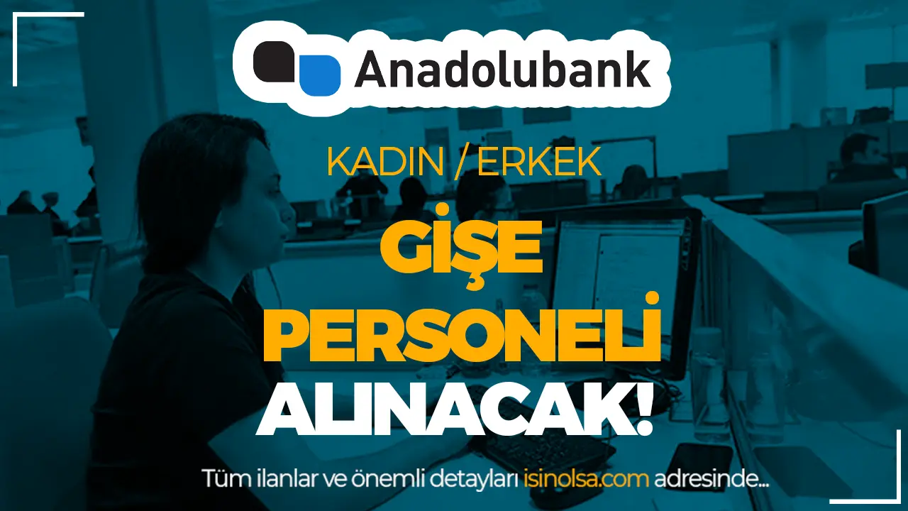 Anadolubank Kadın Erkek Gişe Personeli Alımı Yapacak