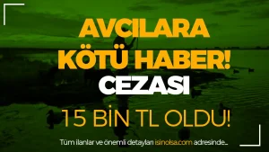 Avcılara Kötü Haber: Para Cezaları 15 Bin TL’ye Çıktı!