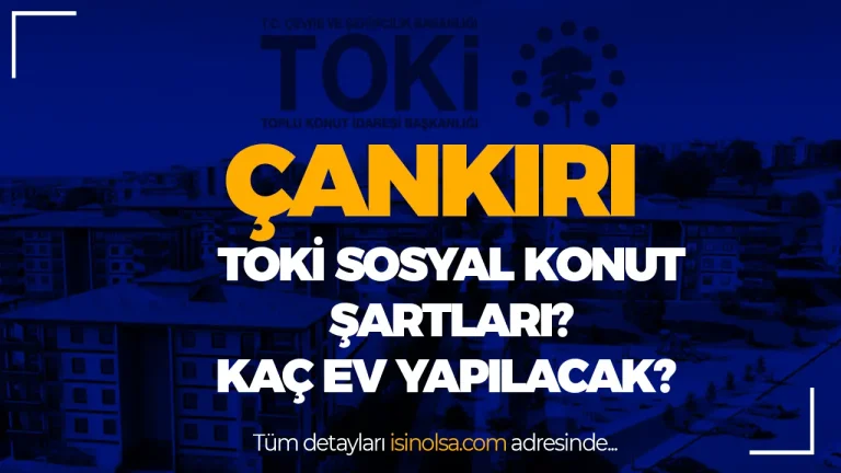 Çankırı TOKİ Konut Projesi Nerede Yapılacak, Kaç Ev Planlanıyor?