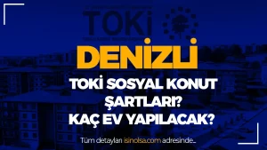 Denizli TOKİ Sosyal Konut Projesi Başladı! Başvuru Şartları Neler?