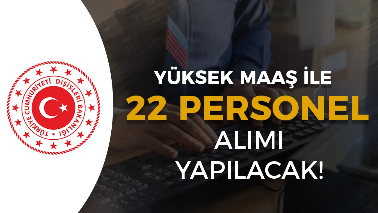 Dışişleri Bakanlığı 22 Sözleşmeli Bilişim Personeli Alacak!
