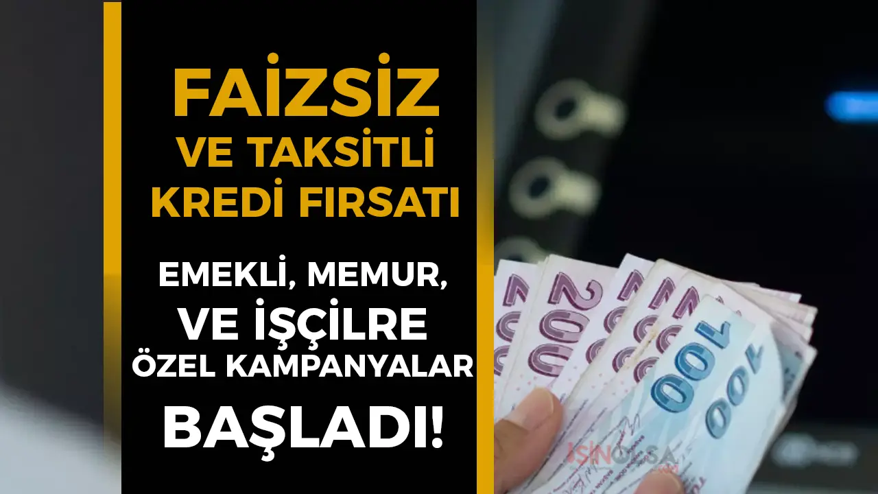 Faizsiz ve Taksitli Kredi Fırsatı: Emekli, Memur ve İşçilere Özel Kampanyalar Başladı
