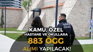 Hastane, Okul ve Bankalara 883 ÖGG Alımı İlanları ve Şartları