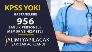 Hastanelere 956 Sağlık Personeli, Memur ve Hizmetli Alınacak!