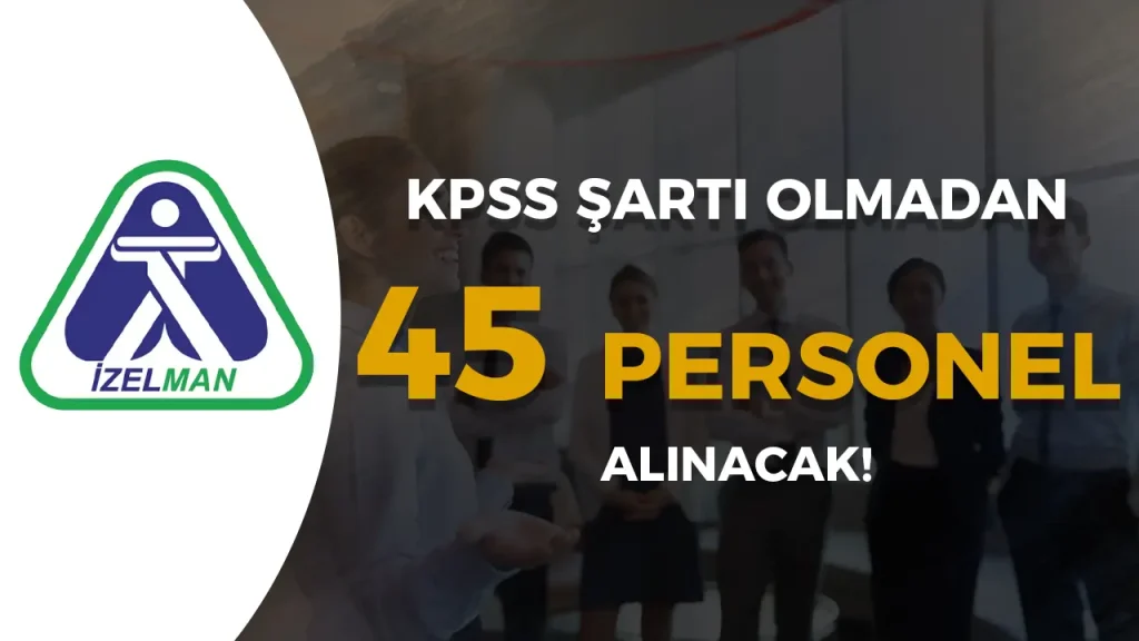 İZELMAN KPSS siz 45 Personel Alımı Yapacak! 1 İZELMAN KPSS siz 45 Personel Alımı Yapacak!