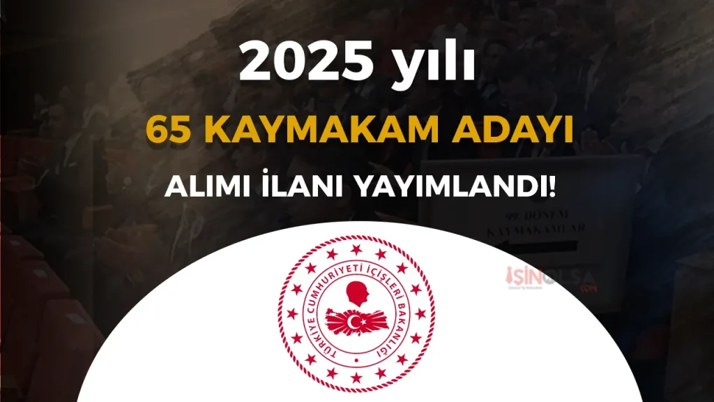 İçişleri Bakanlığı 2025 Yılı 65 Kaymakam Adayı Alımı İlanı Yayımlandı!