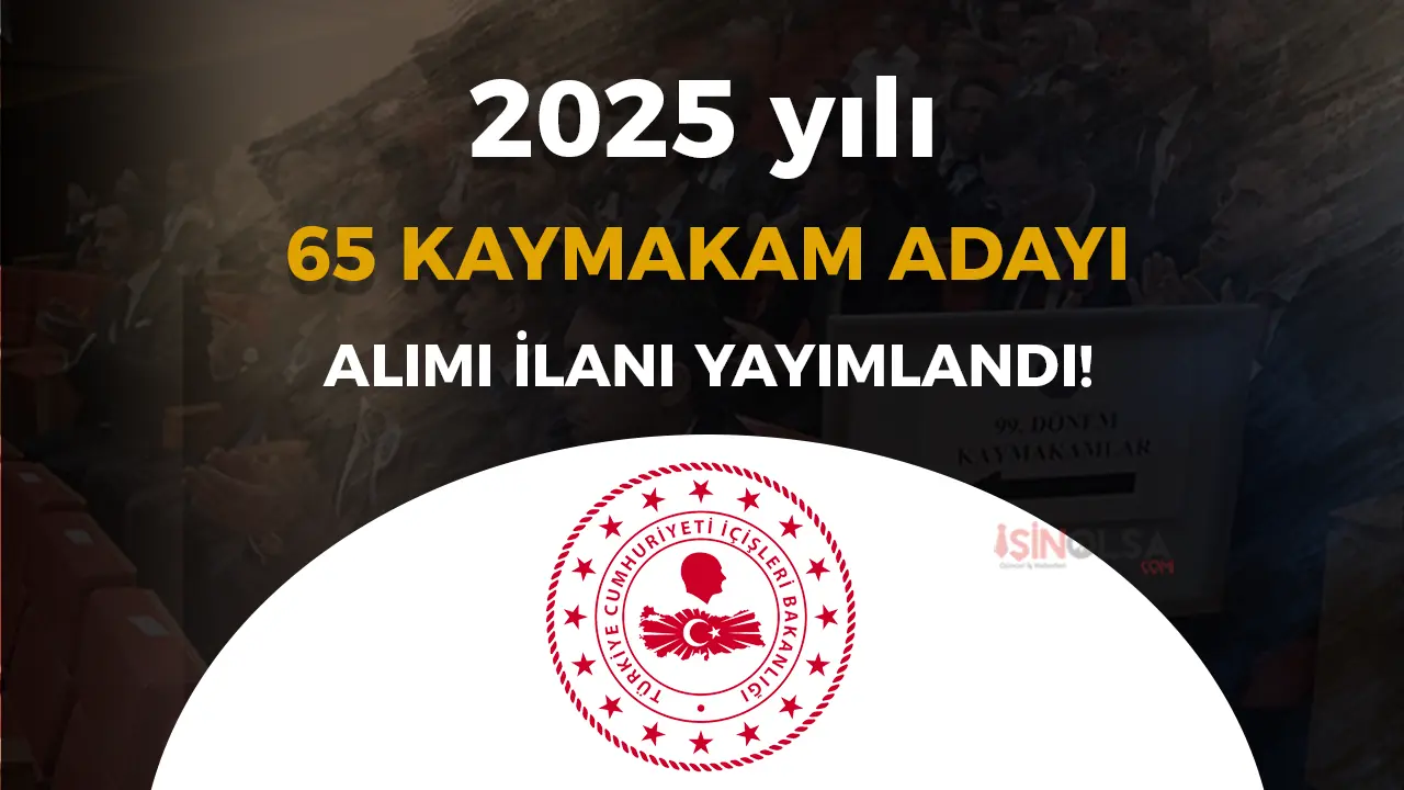İçişleri Bakanlığı 2025 Yılı 65 Kaymakam Adayı Alımı İlanı Yayımlandı!